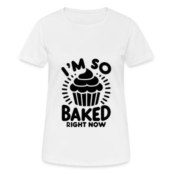 Ich bin gerade so gebacken Gebäck Brot Backen Kuchen Ba - Frauen T-Shirt atmungsaktiv - Weiß - Vorne - AI Model Female 172 dark (172cm)