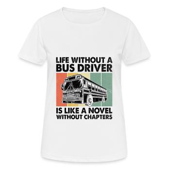 Das Leben ohne Busfahrer ist wie ein Roman ohne - Frauen T-Shirt atmungsaktiv - Weiß - Vorne - AI Model Female 172 dark (172cm)