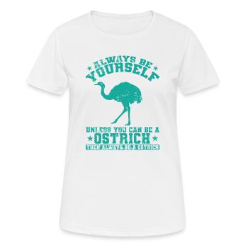 Always be yourself Unless you can be a Ostrich - Frauen T-Shirt atmungsaktiv - Weiß - Vorne - AI Model Female 172 dark (172cm)