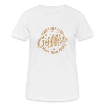 Sometimes I like Coffee more than People Koffein - Frauen T-Shirt atmungsaktiv - Weiß - Vorne - AI Model Female 172 dark (172cm)