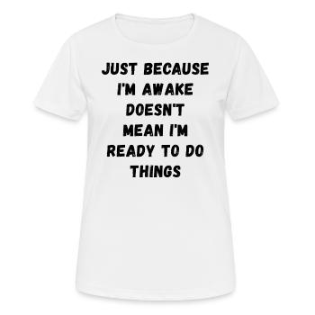 Ce n’est pas parce que je suis éveillé que je suis prêt - T-shirt respirant Femme - blanc - Devant - AI Model Female 172 dark (172cm)