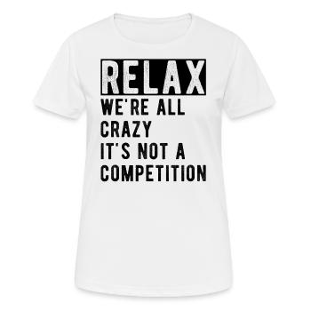 Entspann dich, wir sind alle verrückt, es ist kein Wettbewerb; - Frauen T-Shirt atmungsaktiv - Weiß - Vorne - AI Model Female 172 dark (172cm)