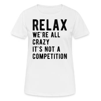 Entspann dich, wir sind alle verrückt, es ist kein Wettbewerb; - Frauen T-Shirt atmungsaktiv - Weiß - Vorne - AI Model Female 172 dark (172cm)
