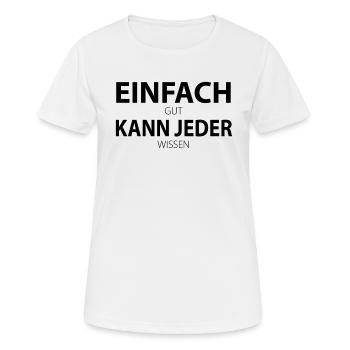 Einfach kann jeder - einfach gut kann jeder wissen - Frauen T-Shirt atmungsaktiv - Weiß - Vorne - AI Model Female 172 dark (172cm)
