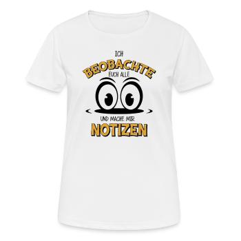 Ich beobachte Euch alle und mache mir Notizen - Frauen T-Shirt atmungsaktiv - Weiß - Vorne - AI Model Female 172 dark (172cm)