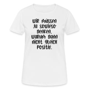 Wir müssen ja denken wieso nicht gleich positiv - Frauen T-Shirt atmungsaktiv - Weiß - Vorne - AI Model Female 172 dark (172cm)