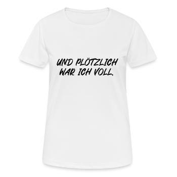 Und plötzlich war ich voll - Frauen T-Shirt atmungsaktiv - Weiß - Vorne - AI Model Female 172 dark (172cm)