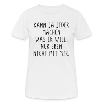 Kann ja jeder machen was er will nur nicht mit mir - Frauen T-Shirt atmungsaktiv - Weiß - Vorne - AI Model Female 172 dark (172cm)