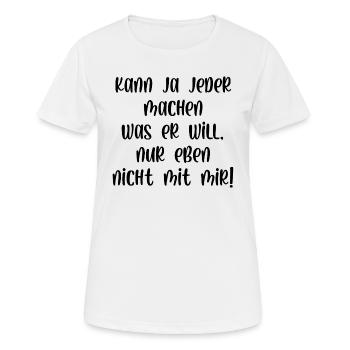 Kann ja jeder machen was er will nur nicht mit mir - Frauen T-Shirt atmungsaktiv - Weiß - Vorne - AI Model Female 172 dark (172cm)