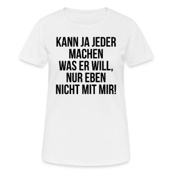 Kann ja jeder machen was er will nur nicht mit mir - Frauen T-Shirt atmungsaktiv - Weiß - Vorne - AI Model Female 172 dark (172cm)