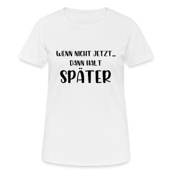 Wenn nicht jetzt dann halt später - Frauen T-Shirt atmungsaktiv - Weiß - Vorne - AI Model Female 172 dark (172cm)