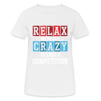 Entspann dich, wir sind alle verrückt, es ist kein Wettbewerb - Frauen T-Shirt atmungsaktiv - Weiß - Vorne - AI Model Female 172 dark (172cm)