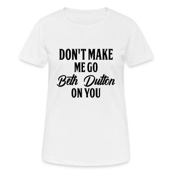 Don’t Make Me Go Beth Dutton On You Funny Women’s - T-shirt respirant Femme - blanc - Devant - AI Model Female 172 dark (172cm)