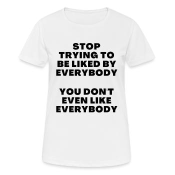 stop trying to be liked by everybody - Frauen T-Shirt atmungsaktiv - Weiß - Vorne - AI Model Female 172 dark (172cm)