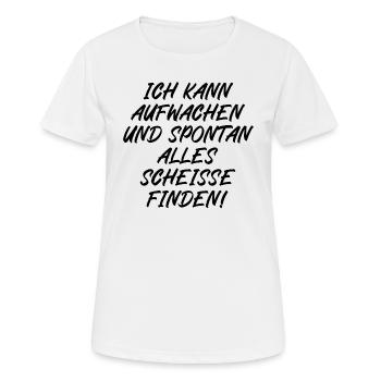 Ich kann aufwachen und spontan alle scheiße finden - Frauen T-Shirt atmungsaktiv - Weiß - Vorne - AI Model Female 172 dark (172cm)
