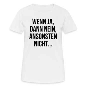 Wenn ja dann nein ansonsten nicht - Frauen T-Shirt atmungsaktiv - Weiß - Vorne - AI Model Female 172 dark (172cm)
