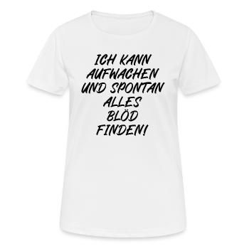 Ich kann aufwachen und spontan alles blöd finden - Frauen T-Shirt atmungsaktiv - Weiß - Vorne - AI Model Female 172 dark (172cm)