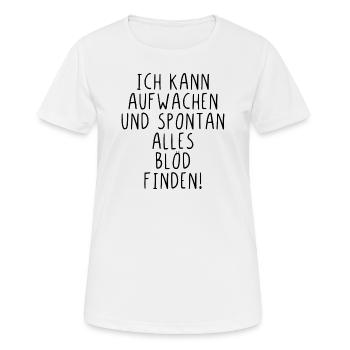 Ich kann aufwachen und spontan alles blöd finden - Frauen T-Shirt atmungsaktiv - Weiß - Vorne - AI Model Female 172 dark (172cm)