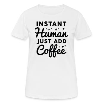 Instant Human Just Add Coffee - Frauen T-Shirt atmungsaktiv - Weiß - Vorne - AI Model Female 172 dark (172cm)
