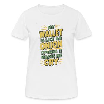MEIN PORTEMONNAIE IST WIE EINE ZWIEBEL, DIE SICH ÖFFNET, SIE BRINGT MICH ZUM WEINEN - Frauen T-Shirt atmungsaktiv - Weiß - Vorne - AI Model Female 172 dark (172cm)