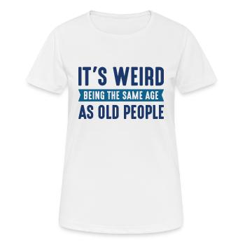 Es ist seltsam, im gleichen Alter wie alte Leute zu sein - Frauen T-Shirt atmungsaktiv - Weiß - Vorne - AI Model Female 172 dark (172cm)