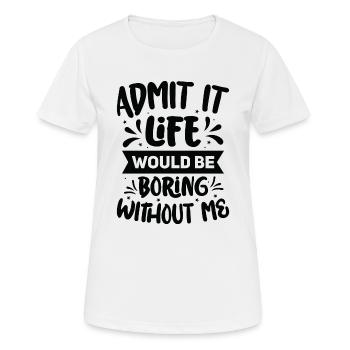 Humour amusant Admettez que la vie serait ennuyeuse sans moi - T-shirt respirant Femme - blanc - Devant - AI Model Female 172 dark (172cm)
