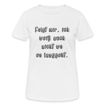 Folgt mir - Ich weiss auch nicht wo es langgeht! - Frauen T-Shirt atmungsaktiv - Weiß - Vorne - AI Model Female 172 dark (172cm)