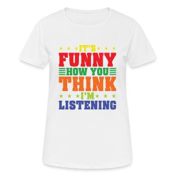 It's Funny How You Think I'm Listening - Frauen T-Shirt atmungsaktiv - Weiß - Vorne - AI Model Female 172 dark (172cm)