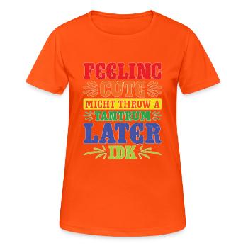 Feeling Cute, Might Throw A Tantrum Later, Idk 60 - Frauen T-Shirt atmungsaktiv - Neonorange - Vorne - AI Model Female 172 dark (172cm)