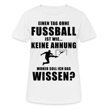 Einen Tag ohne Fussball cooler Spruch Hobby - Frauen T-Shirt atmungsaktiv - Weiß - Vorne - AI Model Female 172 dark (172cm)