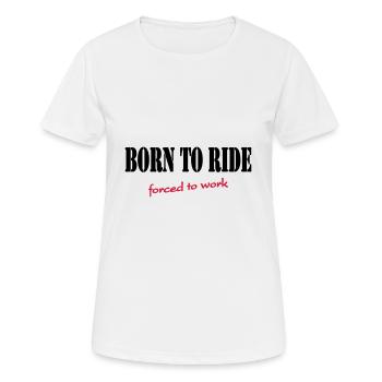 Born to ride - forced to work - Frauen T-Shirt atmungsaktiv - Weiß - Vorne - AI Model Female 172 dark (172cm)