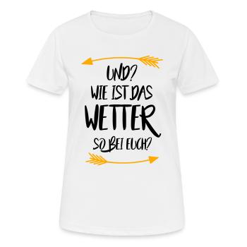 Und Wie ist das Wetter so bei euch - Frauen T-Shirt atmungsaktiv - Weiß - Vorne - AI Model Female 172 dark (172cm)