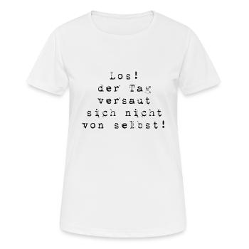 Los! Der Tag versaut sich nicht von selbst! - Frauen T-Shirt atmungsaktiv - Weiß - Vorne - AI Model Female 172 dark (172cm)