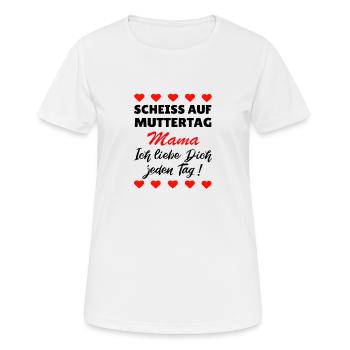 Scheiss auf Muttertag ich liebe dich jeden Tag! - Frauen T-Shirt atmungsaktiv - Weiß - Vorne - AI Model Female 172 dark (172cm)