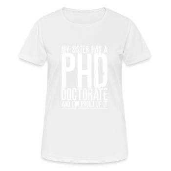 My Sister Has A PHD Doctorate And I'm Proud Of It - Frauen T-Shirt atmungsaktiv - Weiß - Vorne - AI Model Female 172 dark (172cm)