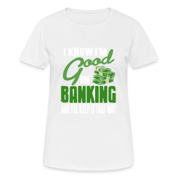 I Know I'm Good In Banking & I'll Keep It That Way - Frauen T-Shirt atmungsaktiv - Weiß - Vorne - AI Model Female 172 dark (172cm)