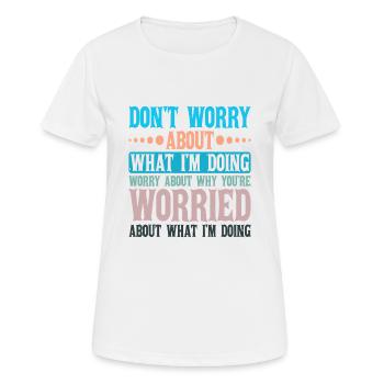 Don't Worry About What I'm Doing 2 - Frauen T-Shirt atmungsaktiv - Weiß - Vorne - AI Model Female 172 dark (172cm)