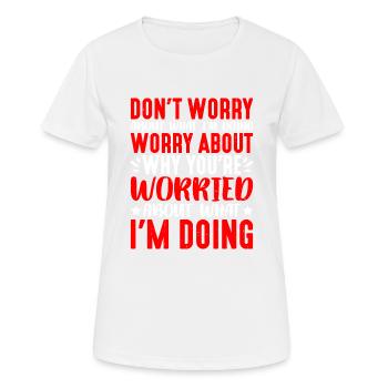 Don't Worry About What I'm Doing 1 - Frauen T-Shirt atmungsaktiv - Weiß - Vorne - AI Model Female 172 dark (172cm)