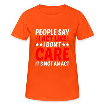 People Say I Act Like I Don't Care 2 - Frauen T-Shirt atmungsaktiv - Neonorange - Vorne - AI Model Female 172 dark (172cm)
