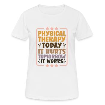 Physical Therapy Today It Hurts Tomorrow It Works1 - Frauen T-Shirt atmungsaktiv - Weiß - Vorne - AI Model Female 172 dark (172cm)