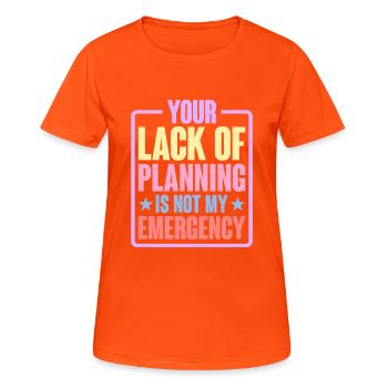 Your Lack Of Planning Is Not My Emergency 6 - Frauen T-Shirt atmungsaktiv - Neonorange - Vorne - AI Model Female 172 dark (172cm)