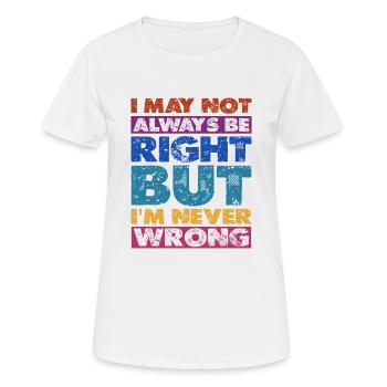 I May Not Always Be Right But I'm Never Wrong 16 - Frauen T-Shirt atmungsaktiv - Weiß - Vorne - AI Model Female 172 dark (172cm)
