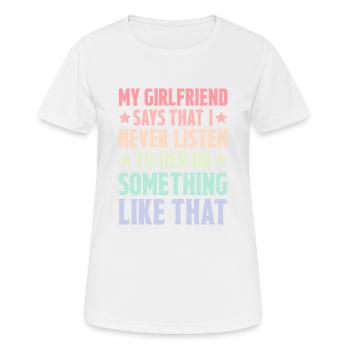 My girlfriend says that I never listen to her 2 - Women's Breathable T-Shirt - white - Front - AI Model Female 172 dark (172cm)