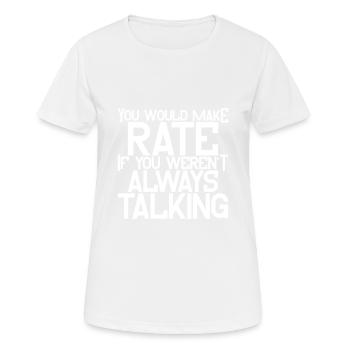 You'd Make Rate If You Weren't Always Talking 4 - Frauen T-Shirt atmungsaktiv - Weiß - Vorne - AI Model Female 172 dark (172cm)