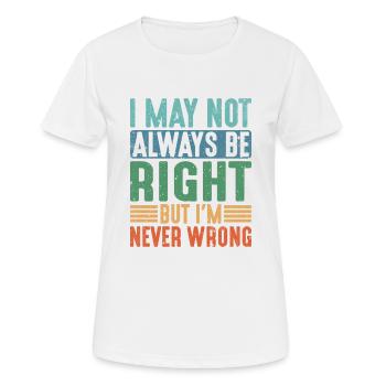 I May Not Always Be Right But I'm Never Wrong 21 - Frauen T-Shirt atmungsaktiv - Weiß - Vorne - AI Model Female 172 dark (172cm)