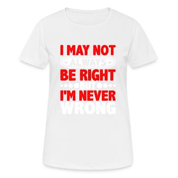 I May Not Always Be Right But I'm Never Wrong 20 - Frauen T-Shirt atmungsaktiv - Weiß - Vorne - AI Model Female 172 dark (172cm)