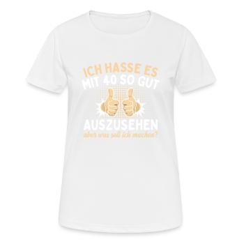 Ich Hasse Es Mit 40 So Gut Aussehen - Frauen T-Shirt atmungsaktiv - Weiß - Vorne - AI Model Female 172 dark (172cm)