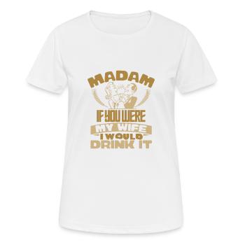MADAM, WENN SIE MEINE FRAU WÄREN, WÜRDE ICH ES TRINKEN - Frauen T-Shirt atmungsaktiv - Weiß - Vorne - AI Model Female 172 dark (172cm)