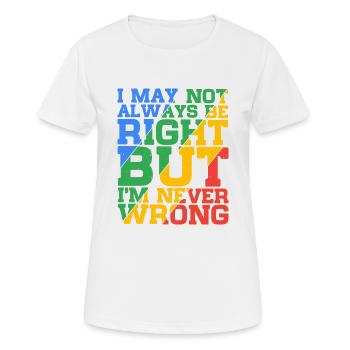 I May Not Always Be Right But I'm Never Wrong 24 - Frauen T-Shirt atmungsaktiv - Weiß - Vorne - AI Model Female 172 dark (172cm)
