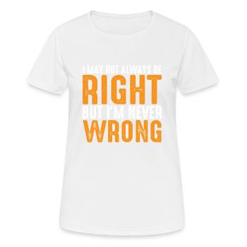 I May Not Always Be Right But I'm Never Wrong 26 - Frauen T-Shirt atmungsaktiv - Weiß - Vorne - AI Model Female 172 dark (172cm)